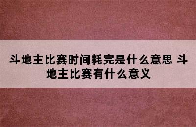 斗地主比赛时间耗完是什么意思 斗地主比赛有什么意义